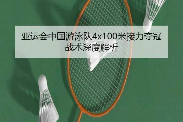 亚运会中国游泳队4x100米接力夺冠战术深度解析